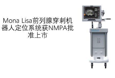 Mona Lisa前列腺穿刺機(jī)器人定位系統(tǒng)獲NMPA批準(zhǔn)上市